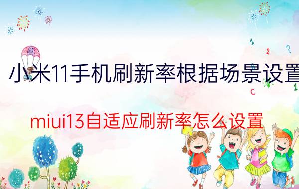 小米11手机刷新率根据场景设置 miui13自适应刷新率怎么设置？